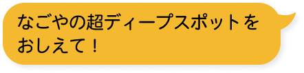 なごやの超ディープスポットをおしえて！